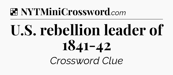 Solution: U.S. rebellion leader of 1841-42 - NYT Crossword