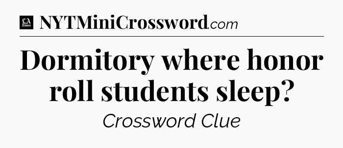 Dormitory where honor roll students sleep - LA Times Crossword
