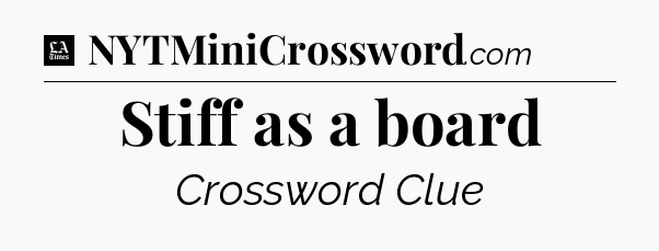 Stiff as a board - LA Times Crossword