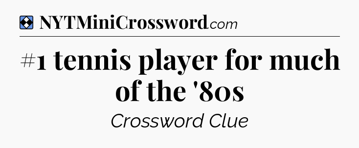 Solution: #1 tennis player for much of the '80s - NYT Mini Crossword