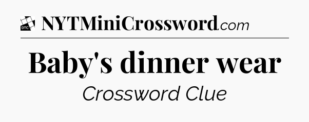 Baby's dinner wear - Daily Themed Classic Crossword