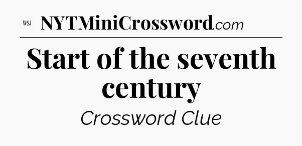 Start of the seventh century - WSJ Crossword