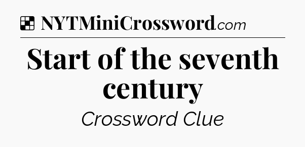 Solution: Start of the seventh century - NYT Crossword