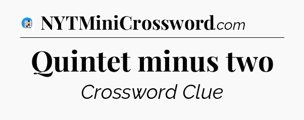 Quintet minus two Crossword Clue