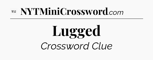 Lugged - WSJ Crossword