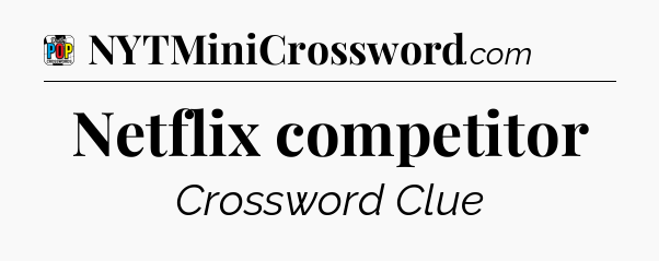 Netflix competitor Crossword Clue