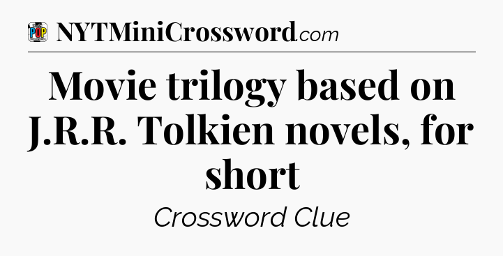 Movie trilogy based on J.R.R. Tolkien novels, for short Crossword Clue