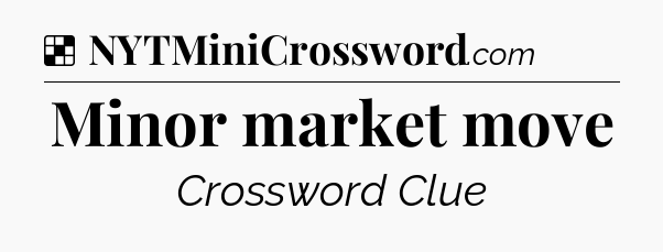 Solution: Minor market move - NYT Crossword