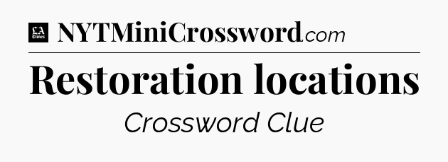Restoration locations - LA Times Crossword