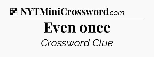 Solution: Even once - NYT Crossword