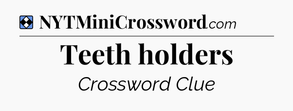 Solution: Teeth holders - NYT Mini Crossword