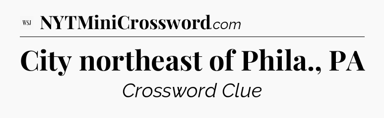 City northeast of Phila., PA - WSJ Crossword