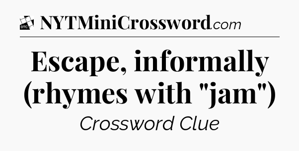 Escape, informally (rhymes with 