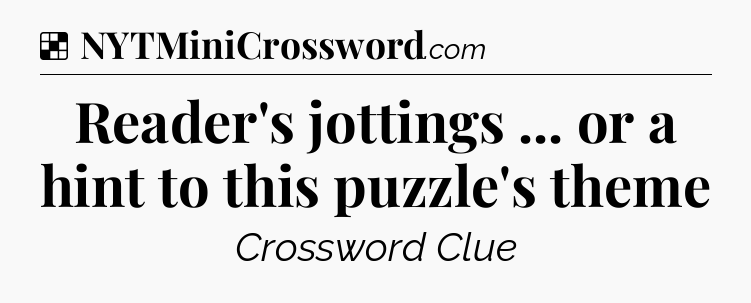 Solution: Reader's jottings ... or a hint to this puzzle's theme - NYT Crossword
