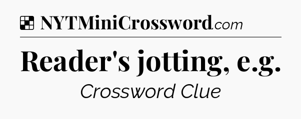 Solution: Reader's jotting, e.g - NYT Crossword