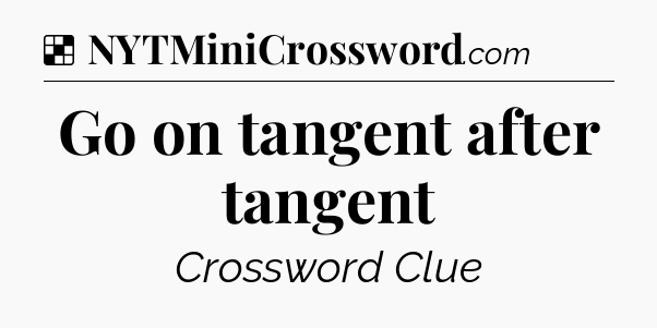Solution: Go on tangent after tangent - NYT Crossword