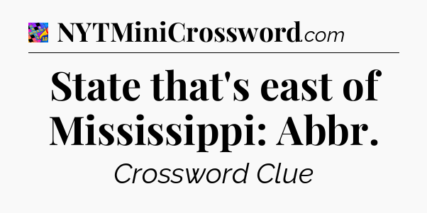 State that's east of Mississippi: Abbr Crossword Clue