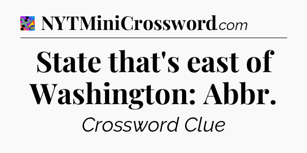 State that's east of Washington: Abbr Crossword Clue
