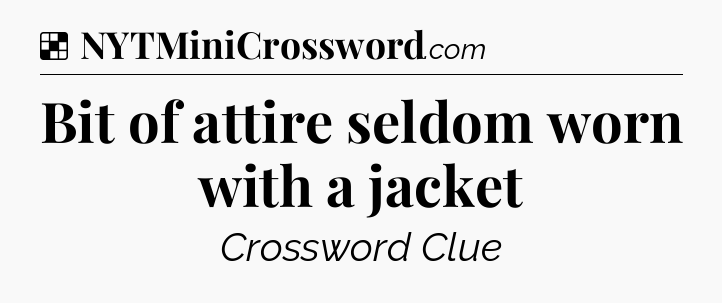 Solution: Bit of attire seldom worn with a jacket - NYT Crossword