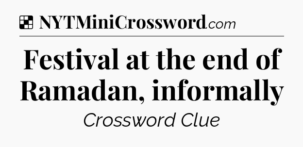 Festival at the end of Ramadan, informally NYT Crossword