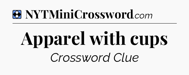 Solution: Apparel with cups - NYT Mini Crossword