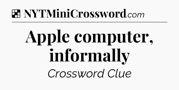 Solution: Apple computer, informally - NYT Crossword