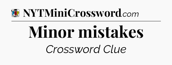 Minor mistakes Crossword Clue