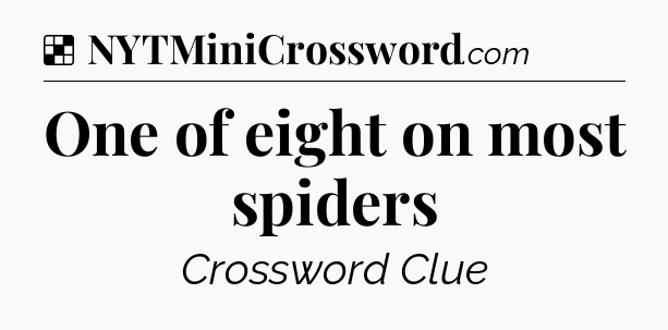 Solution: One of eight on most spiders - NYT Crossword
