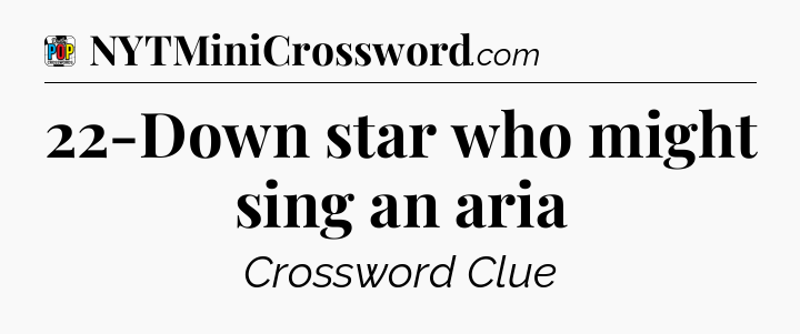 22-Down star who might sing an aria Crossword Clue