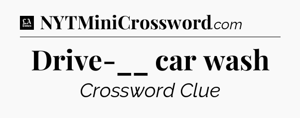 Drive-__ car wash - LA Times Crossword