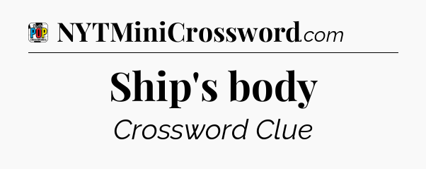 Ship's body Crossword Clue