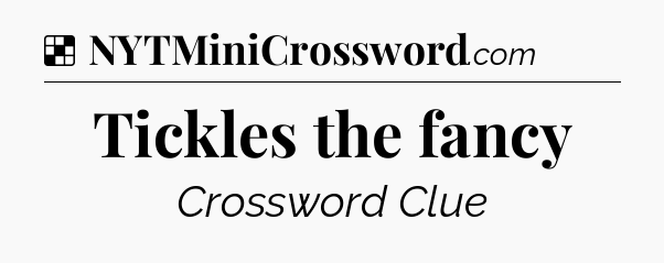 Solution: Tickles the fancy - NYT Crossword