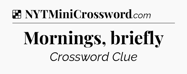 Solution: Mornings, briefly - NYT Crossword