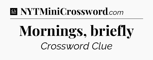 Mornings, briefly - LA Times Crossword