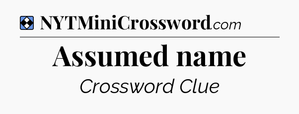 Solution: Assumed name - NYT Mini Crossword