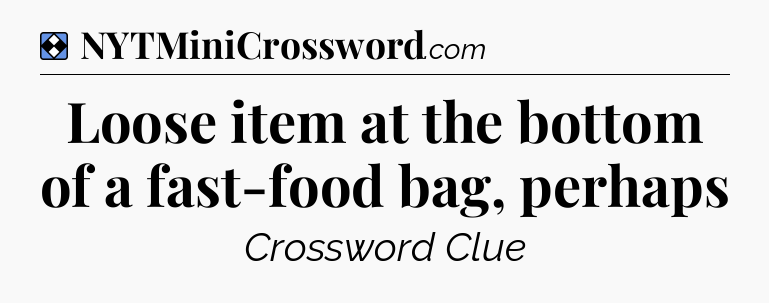 Solution: Loose item at the bottom of a fast-food bag, perhaps - NYT Mini Crossword