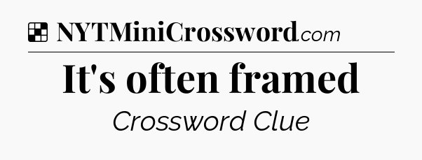 Solution: It's often framed - NYT Crossword