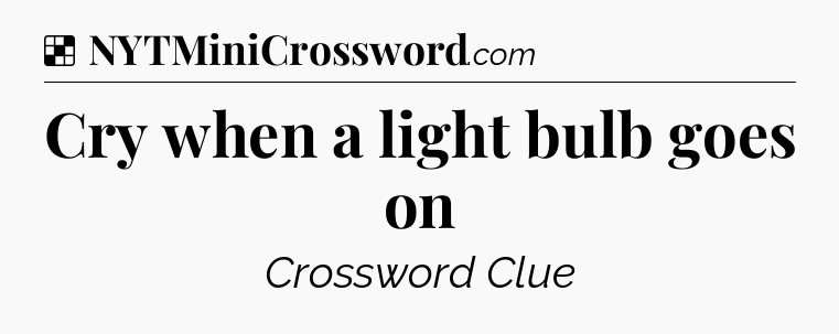 Solution: Cry when a light bulb goes on - NYT Crossword
