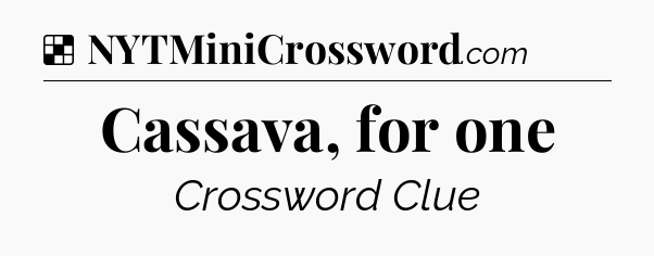 Solution: Cassava, for one - NYT Crossword
