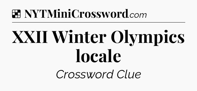 Solution: XXII Winter Olympics locale - NYT Crossword