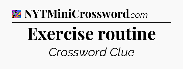 Exercise routine Crossword Clue