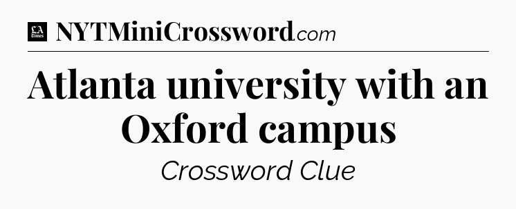 Atlanta university with an Oxford campus - LA Times Crossword