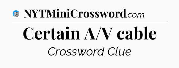 Certain A/V cable Crossword Clue