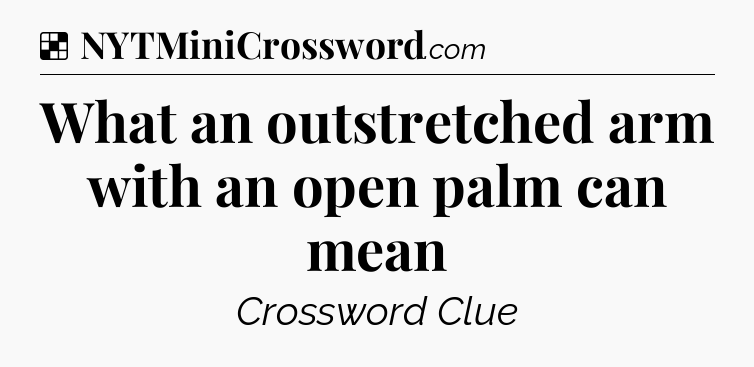 Solution: What an outstretched arm with an open palm can mean - NYT Crossword