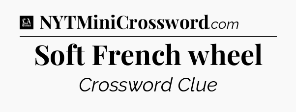 Soft French wheel - LA Times Crossword