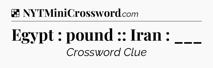 Solution: Egypt : pound :: Iran : ___ - NYT Crossword