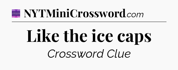 Like the ice caps - Thomas Joseph Crossword