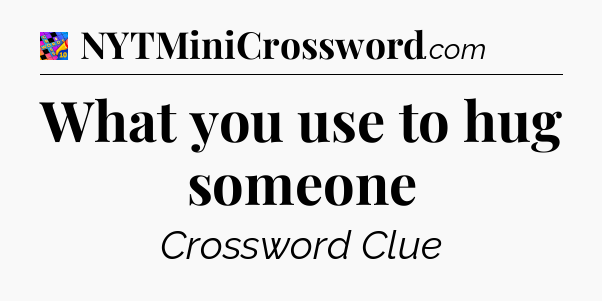 What you use to hug someone Crossword Clue