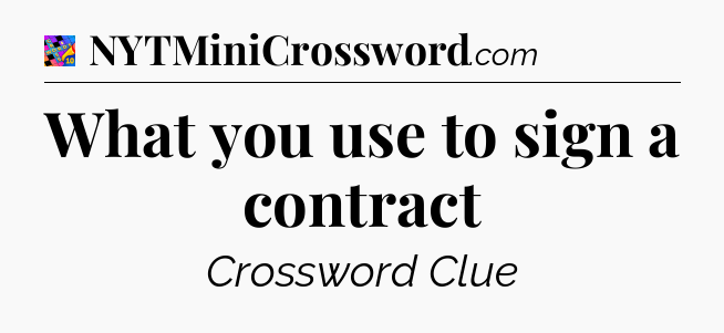 What you use to sign a contract Crossword Clue