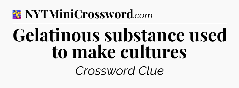 Gelatinous substance used to make cultures Codycross